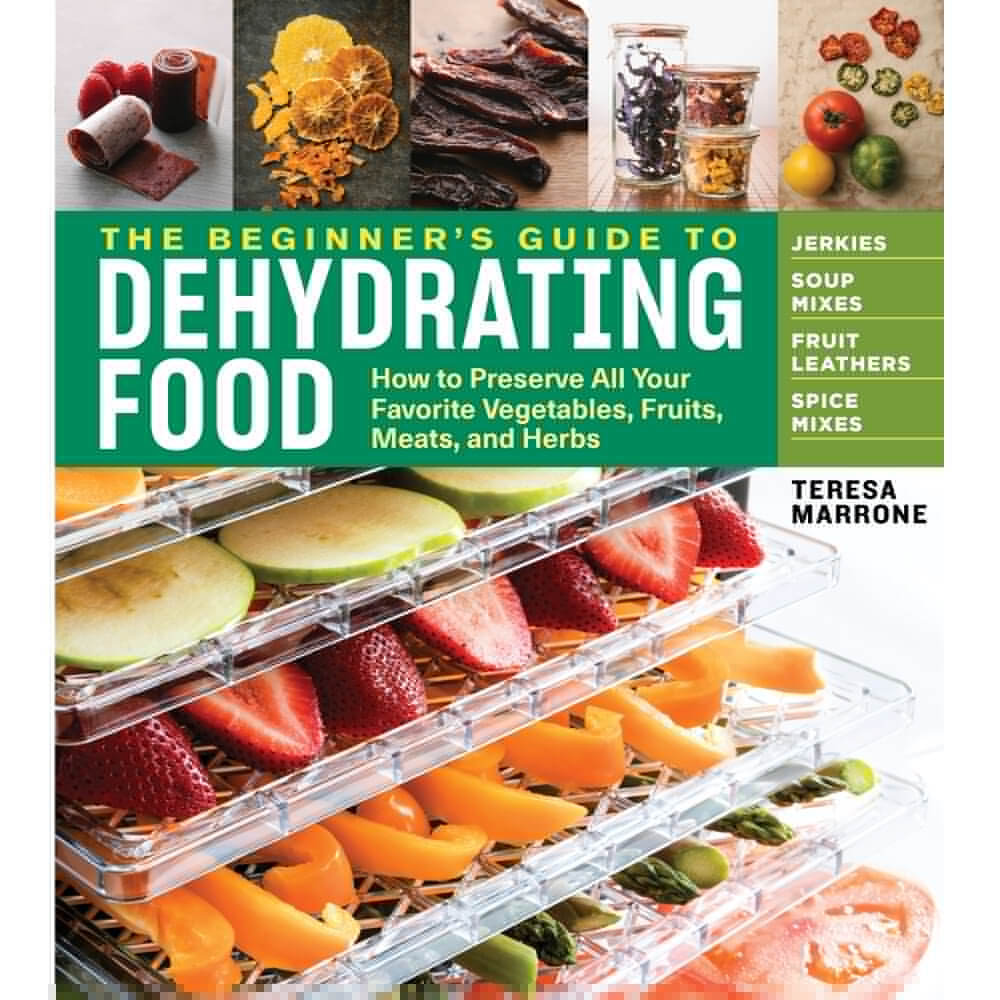 The Beginner's Guide to Dehydrating Food, 2nd Edition: How to Preserve All Your Favorite Vegetables, Fruits, Meats, and Herbs [Book]